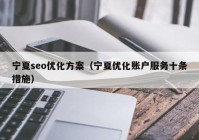 宁夏seo优化方案（宁夏优化账户服务十条措施）